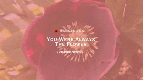 CB HIRO: You Were Always The Flower